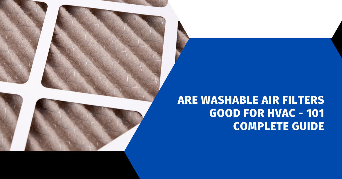 Are Washable Air Filters Good for HVAC - 101 Complete Guide