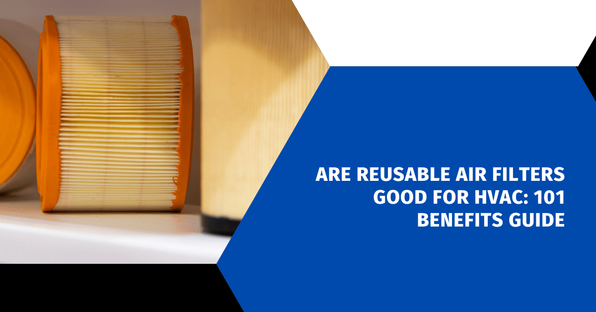 Are Reusable Air Filters Good for HVAC: 101 Benefits Guide