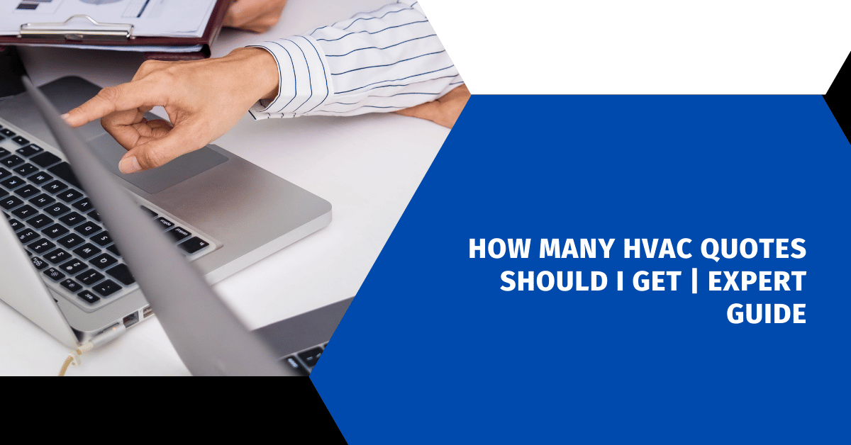 How Many HVAC Quotes Should I Get | Expert Guide