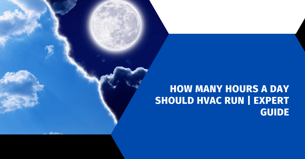 How Many Hours a Day Should HVAC Run | Expert Guide