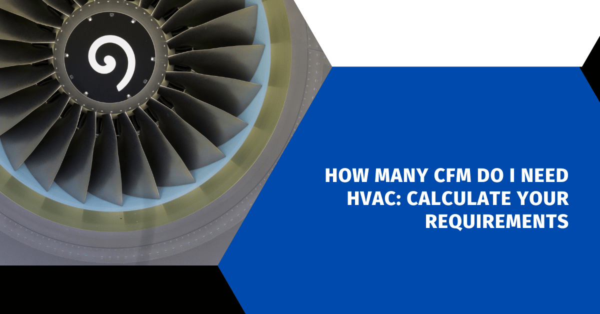 How Many CFM Do I Need HVAC: Calculate Your Requirements
