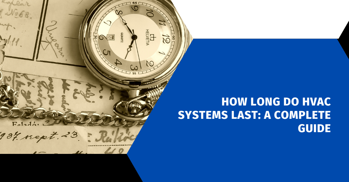 How Long Do HVAC Systems Last: A Complete Guide