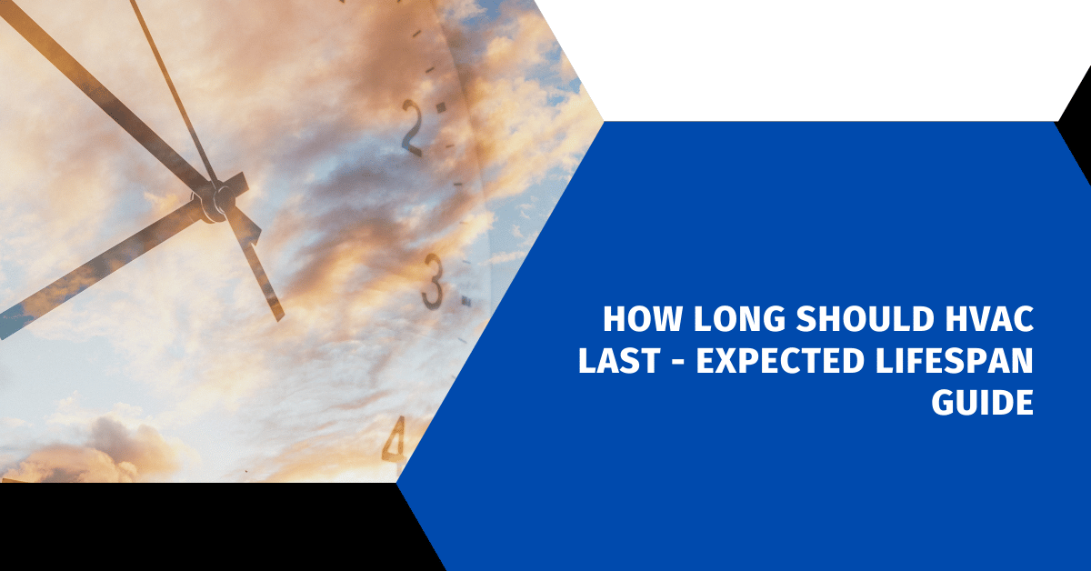 How Long Should HVAC Last - Expected Lifespan Guide