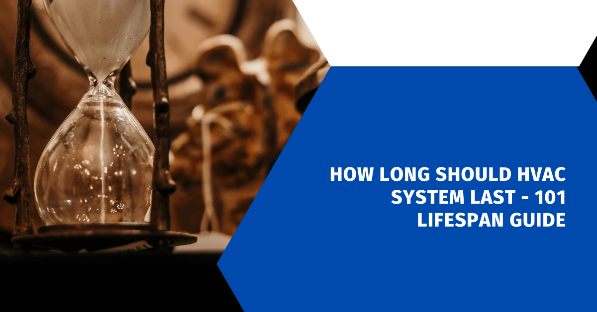 How Long Should HVAC System Last - 101 Lifespan Guide