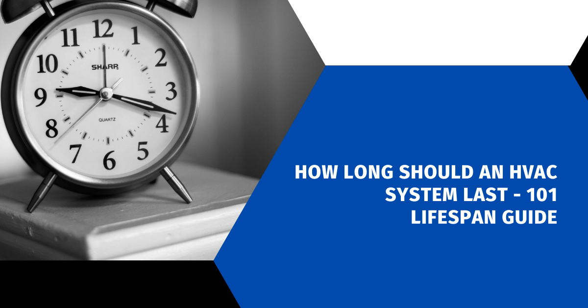 How Long Should an HVAC System Last - 101 Lifespan Guide