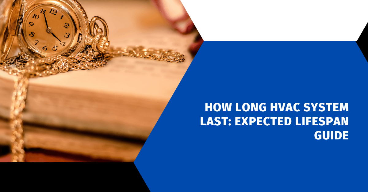 How Long HVAC System Last: Expected Lifespan Guide