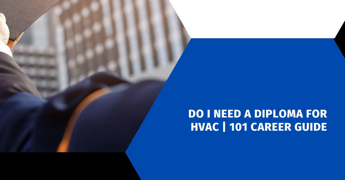 Do I Need a Diploma for HVAC | 101 Career Guide