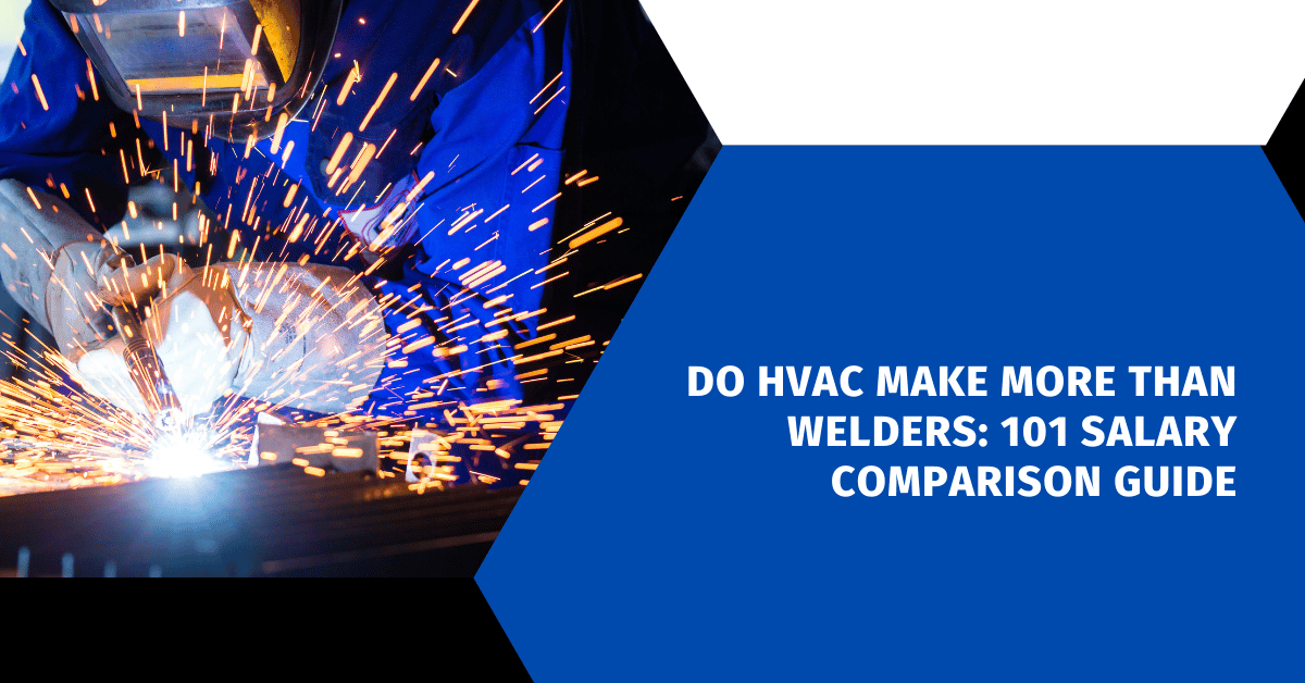 Do HVAC Make More Than Welders: 101 Salary Comparison Guide