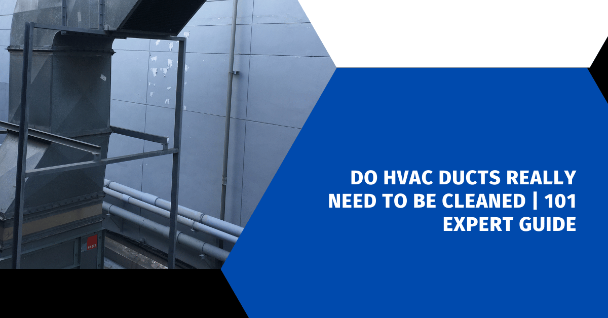 Do HVAC Ducts Really Need to Be Cleaned | 101 Expert Guide