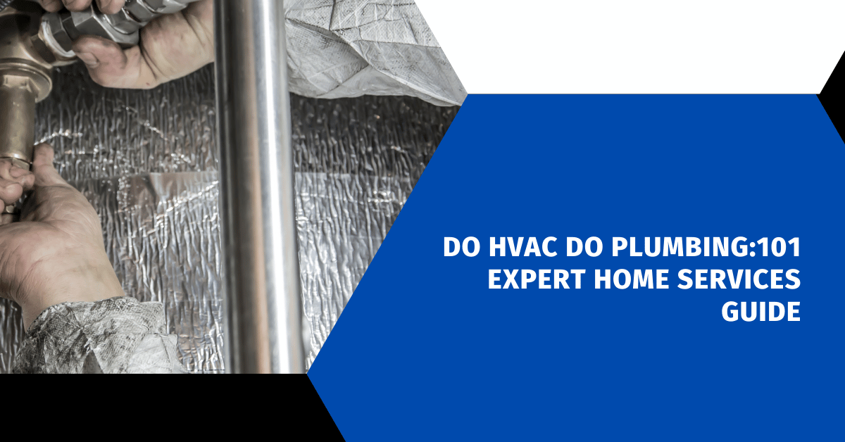 Do HVAC Do Plumbing:101 Expert Home Services Guide