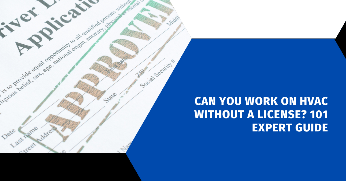 Can You Work On HVAC Without A License? 101 Expert Guide