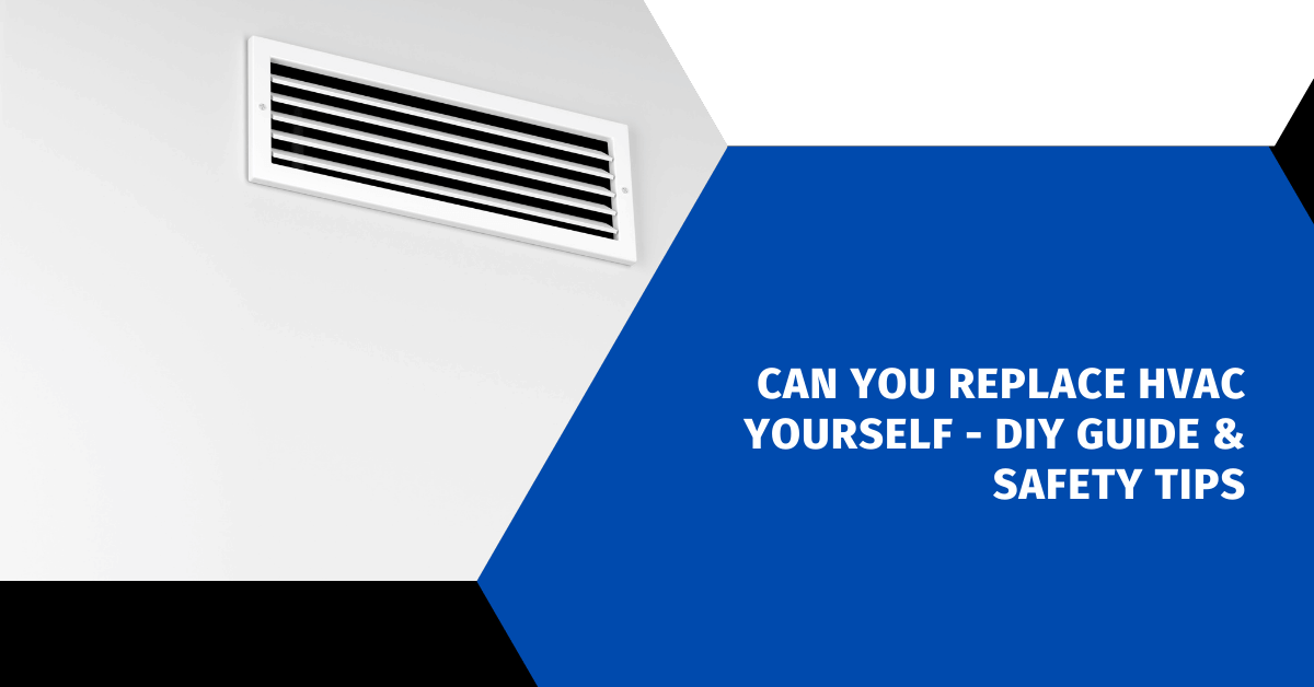 Can You Replace HVAC Yourself - DIY Guide & Safety Tips
