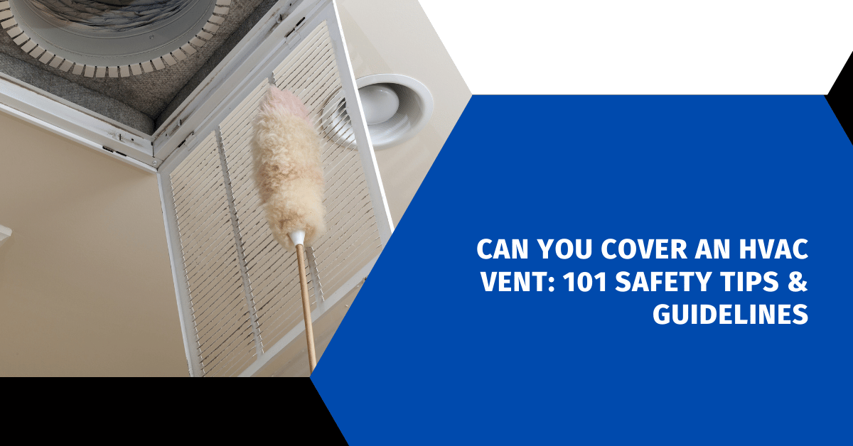 Can You Cover an HVAC Vent: 101 Safety Tips & Guidelines