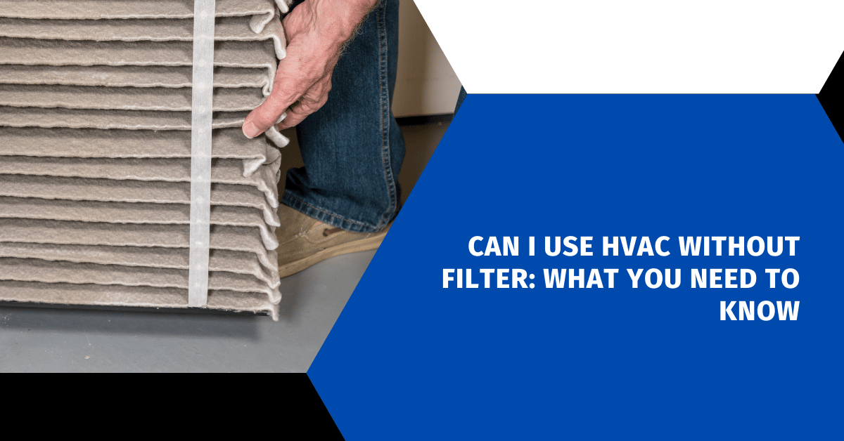 Can I Use HVAC Without Filter: What You Need To Know