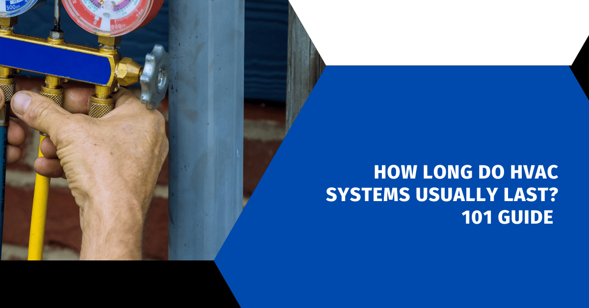How Long Do HVAC Systems Usually Last? 101 Guide
