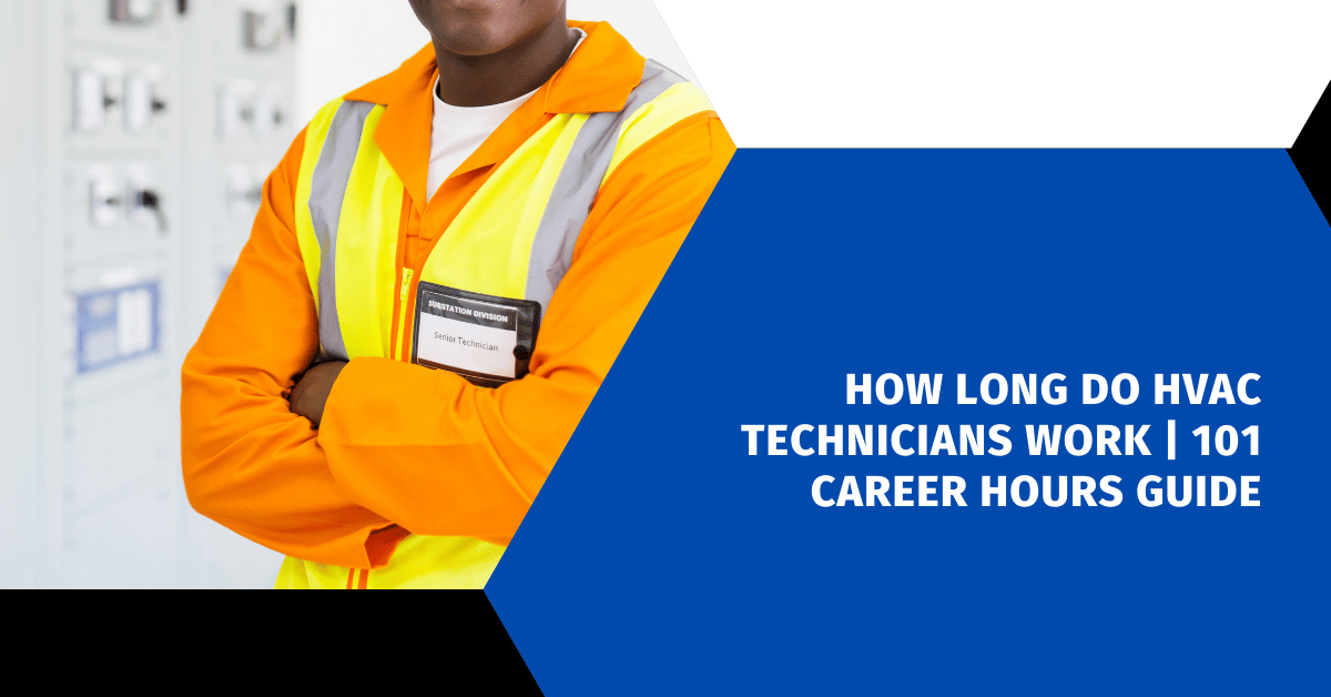 How Long Do HVAC Technicians Work | 101 Career Hours Guide