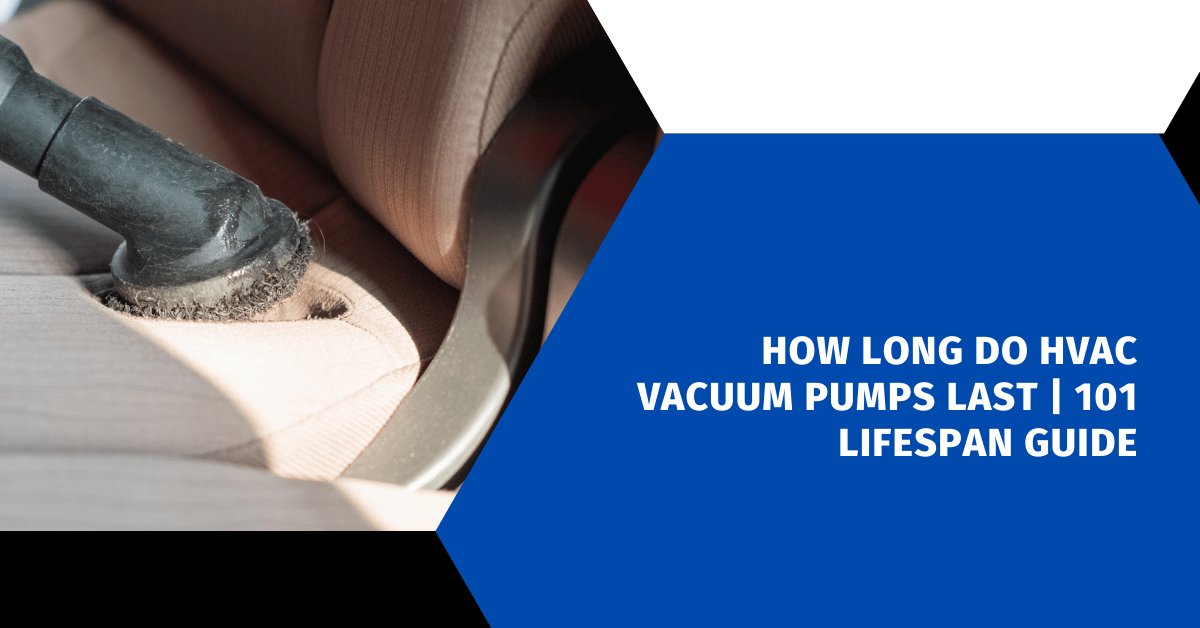How Long Do HVAC Vacuum Pumps Last | 101 Lifespan Guide