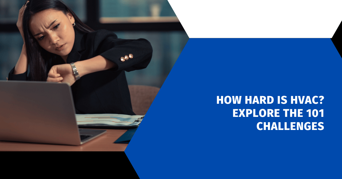 How Hard is HVAC? Explore the 101 Challenges