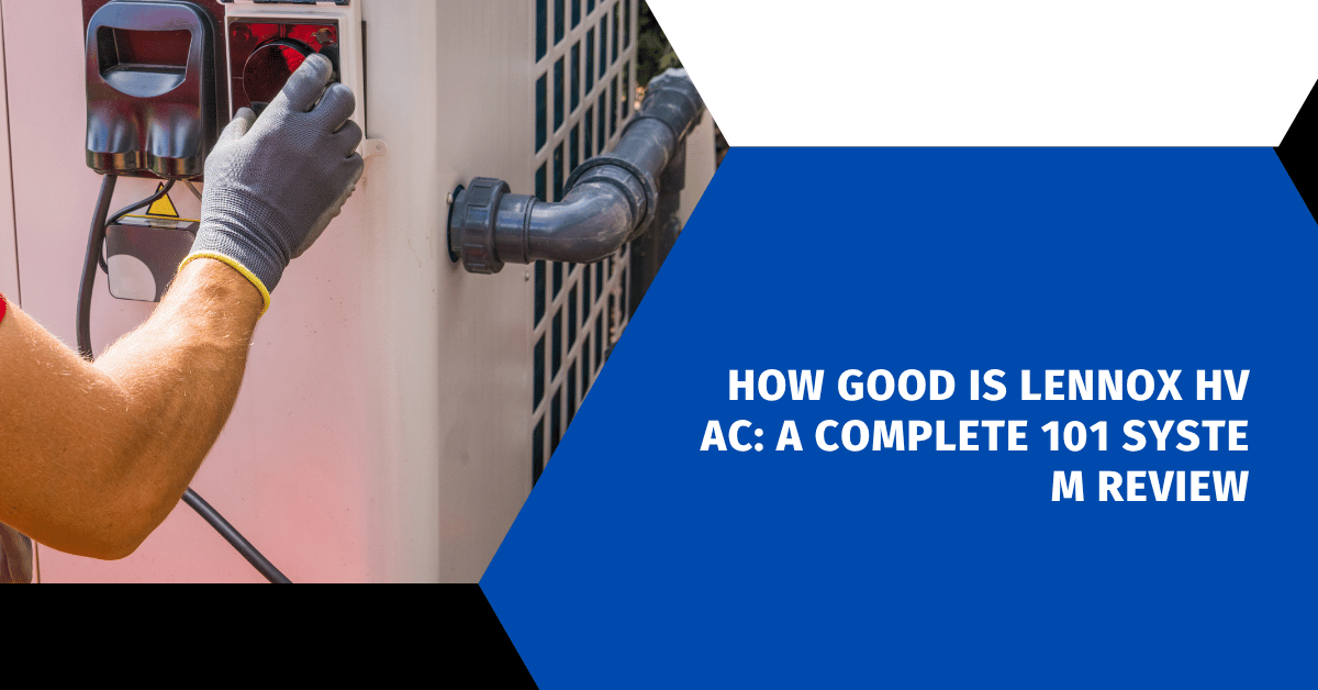 How Good Is Lennox HVAC: A Complete 101 System Review