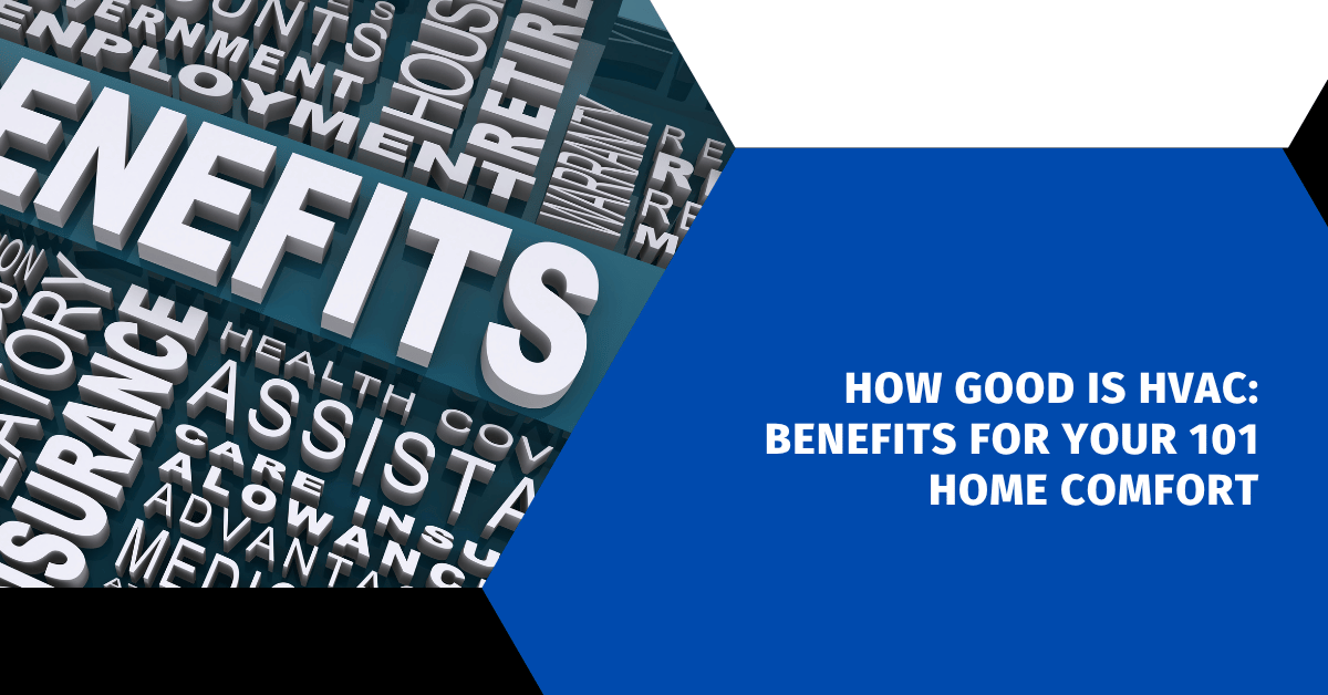 How Good Is HVAC: Benefits for Your 101 Home Comfort