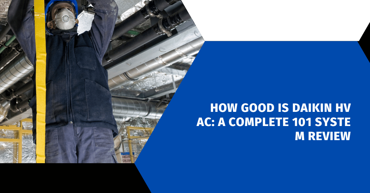 How Good Is Daikin HVAC: A Complete 101 System Review