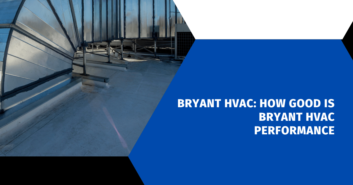 Bryant HVAC: How Good Is Bryant HVAC Performance
