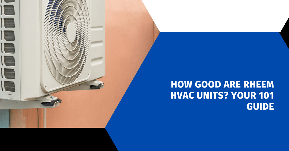 How Good Are Rheem HVAC Units? Your 101 Guide
