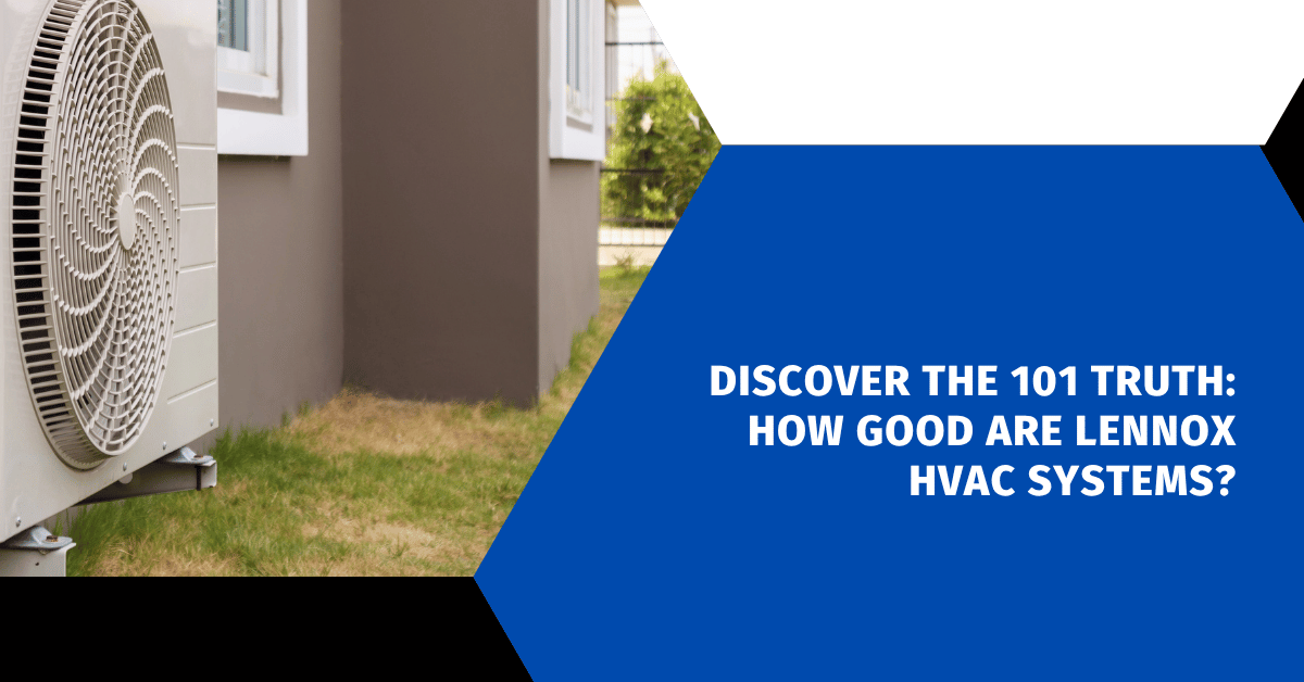 Discover the 101 Truth: How Good Are Lennox HVAC Systems?
