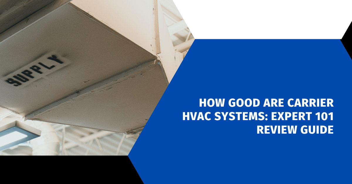 How Good Are Carrier HVAC Systems: Expert 101 Review Guide