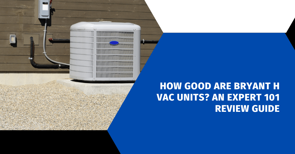 How Good Are Bryant HVAC Units? An Expert 101 Review Guide