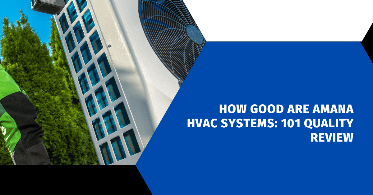 How Good Are Amana HVAC Systems: 101 Quality Review