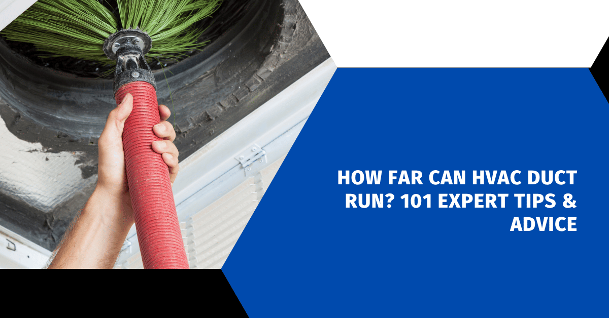How Far Can HVAC Duct Run? 101 Expert Tips & Advice