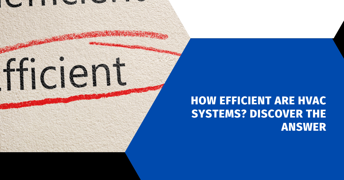 How Efficient Are HVAC Systems? Discover the Answer