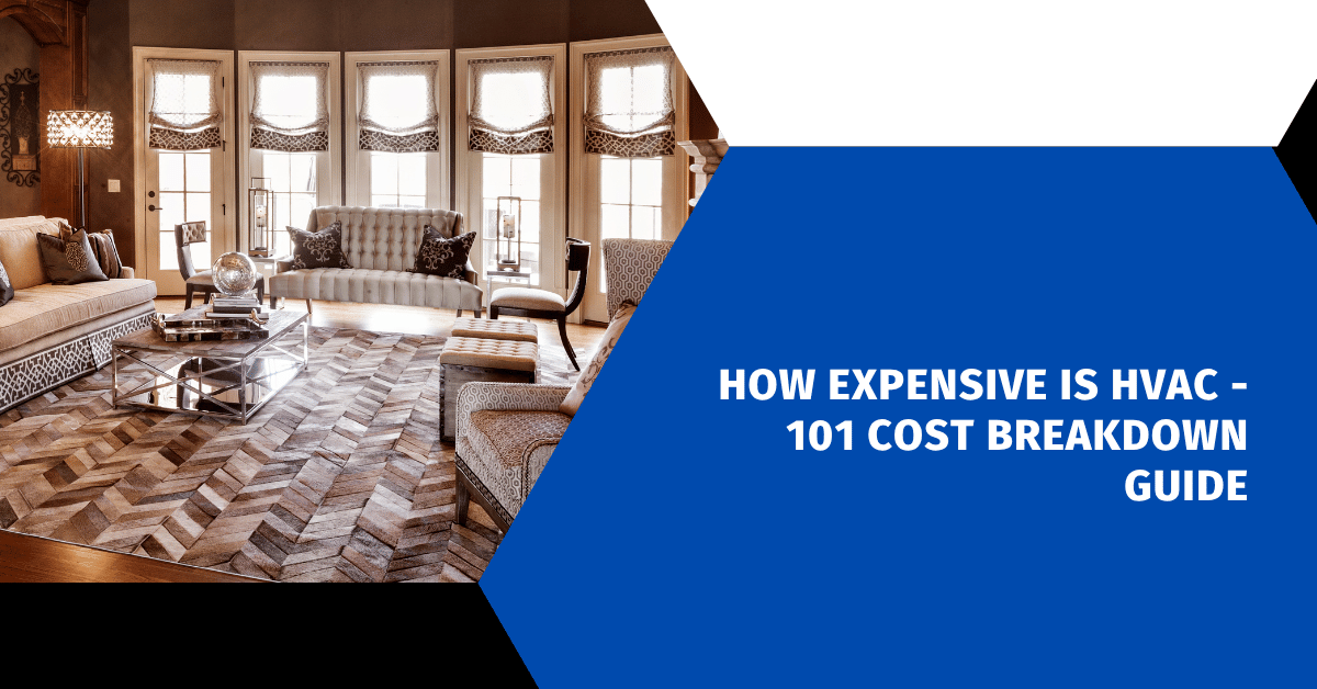 How Expensive Is HVAC - 101 Cost Breakdown Guide