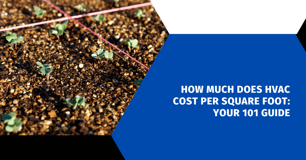 How Much Does HVAC Cost Per Square Foot: Your 101 Guide