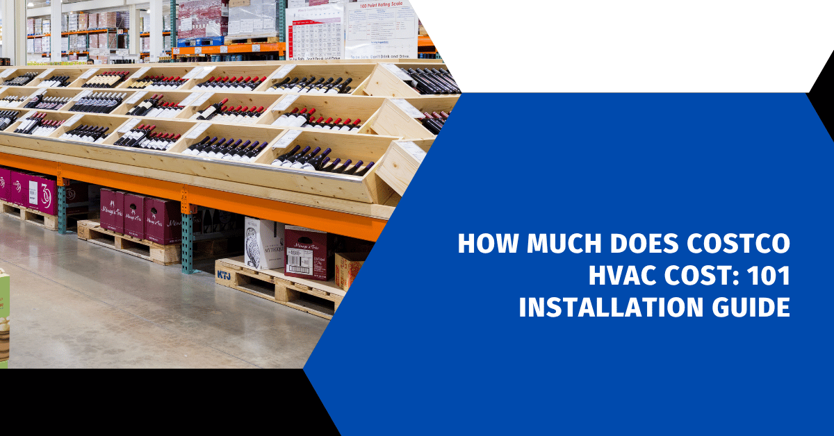 How Much Does Costco HVAC Cost: 101 Installation Guide