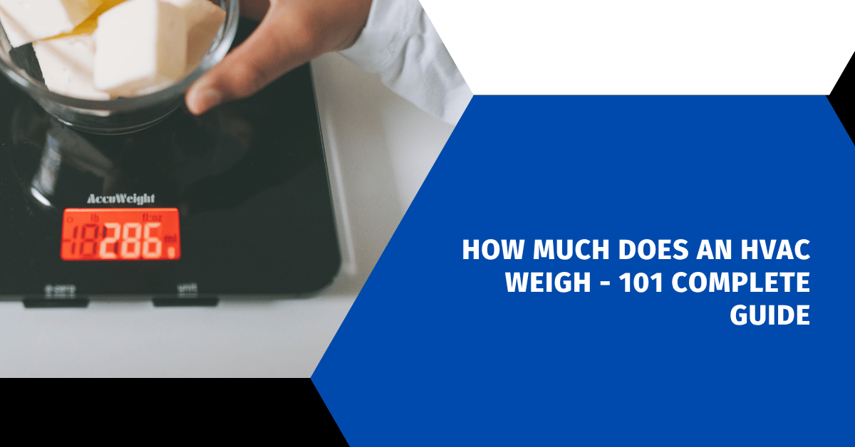How Much Does An HVAC Weigh - 101 Complete Guide