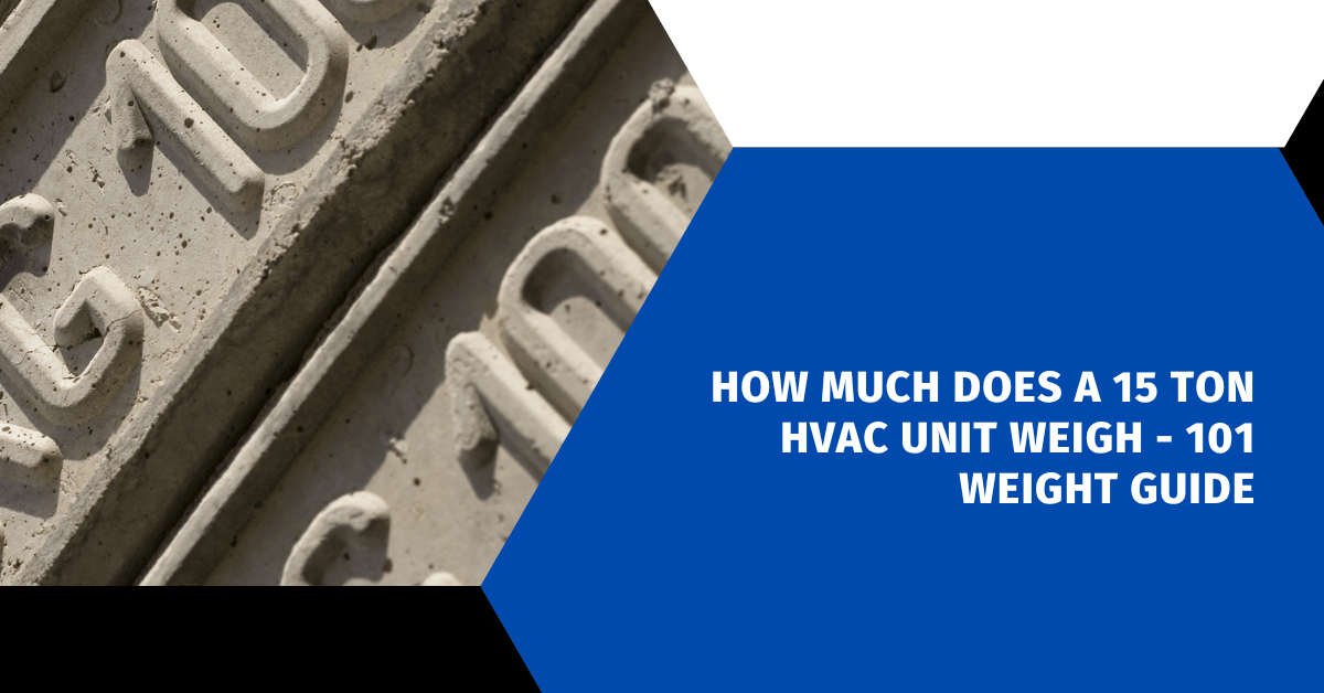 How Much Does a 15 Ton HVAC Unit Weigh - 101 Weight Guide