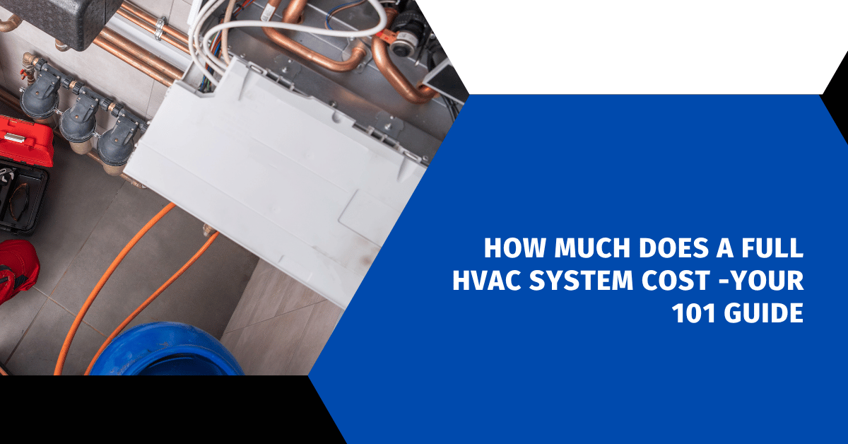 How Much Does a Full HVAC System Cost -Your 101 Guide