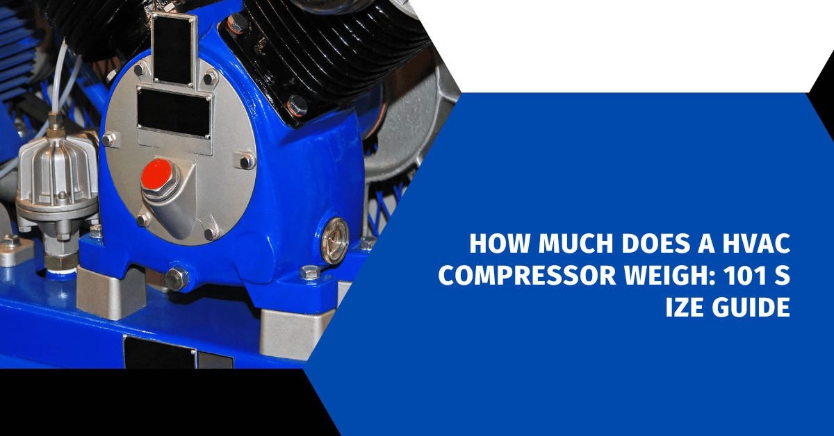 How Much Does a HVAC Compressor Weigh: 101 Size Guide