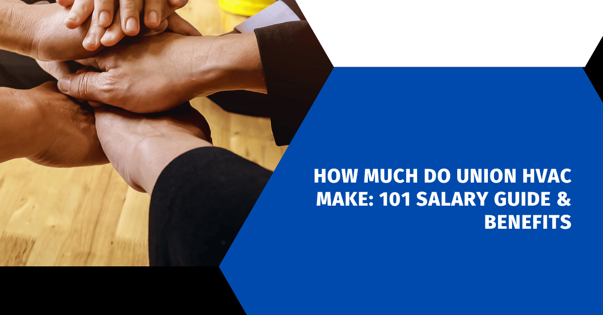 How Much Do Union HVAC Make: 101 Salary Guide & Benefits