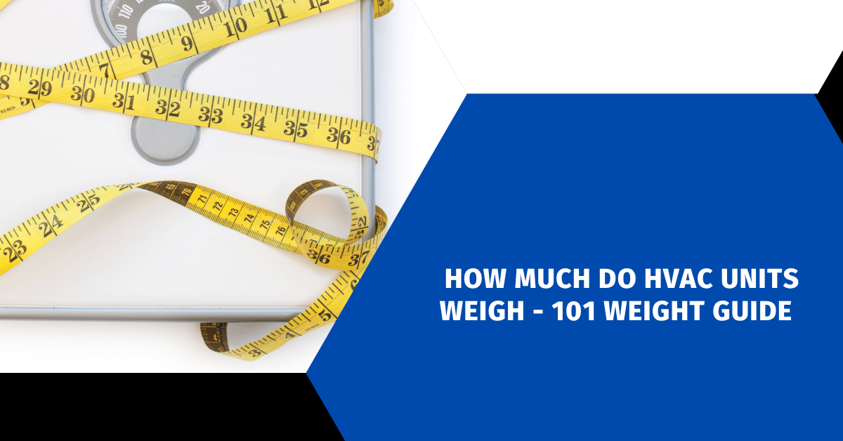 How Much Do HVAC Units Weigh - 101 Weight Guide