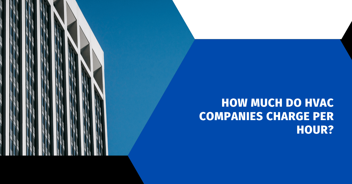 How Much Do HVAC Companies Charge Per Hour?