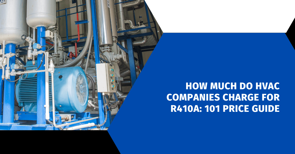 How Much Do HVAC Companies Charge for R410a: 101 Price Guide