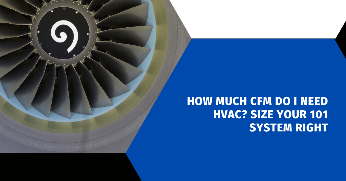 How Much CFM Do I Need HVAC? Size Your 101 System Right