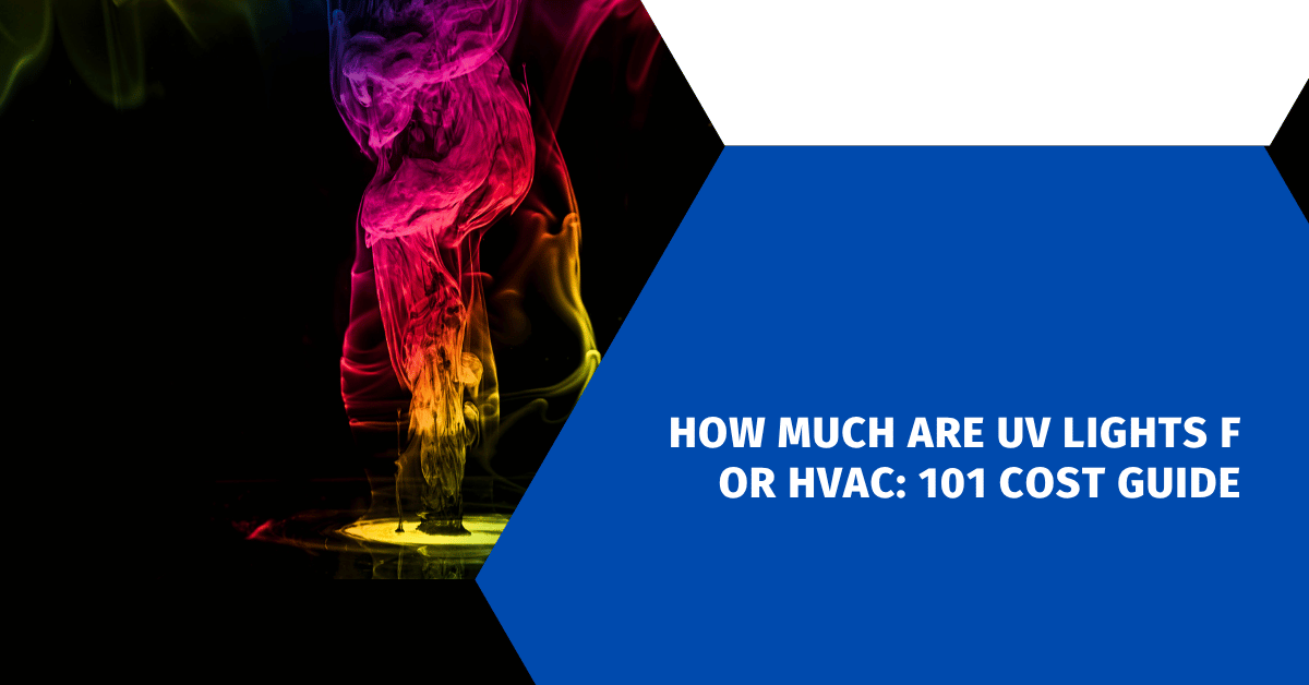 How Much Are UV Lights for HVAC: 101 Cost Guide