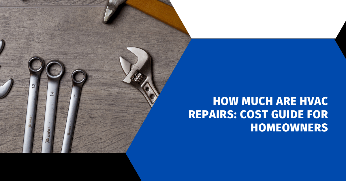 How Much Are HVAC Repairs: Cost Guide for Homeowners