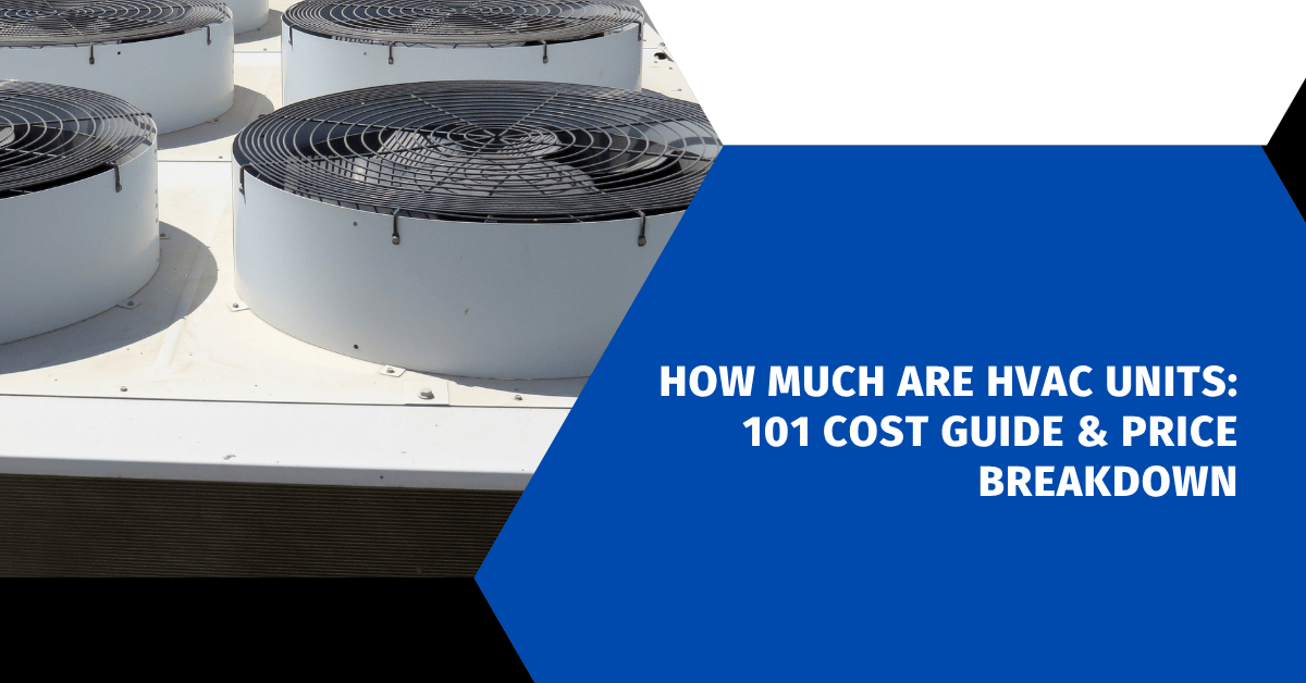 How Much Are HVAC Units: 101 Cost Guide & Price Breakdown