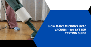 How Many Microns HVAC Vacuum - 101 System Testing Guide
