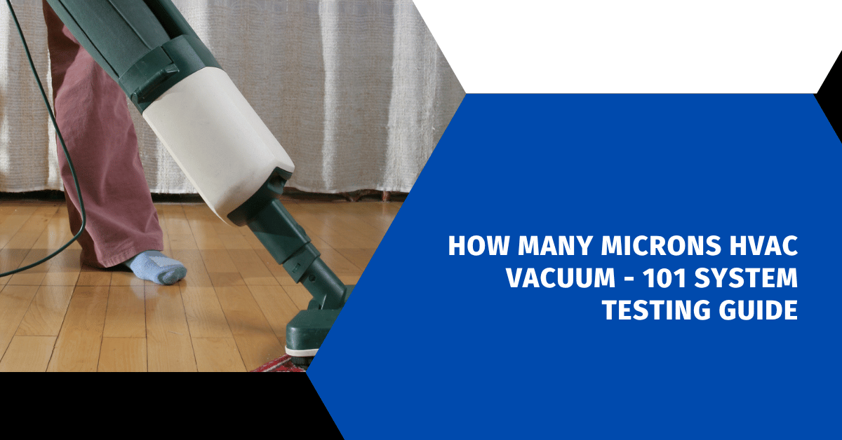 How Many Microns HVAC Vacuum - 101 System Testing Guide